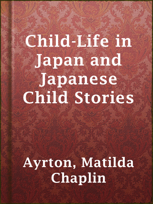 Title details for Child-Life in Japan and Japanese Child Stories by Matilda Chaplin Ayrton - Wait list